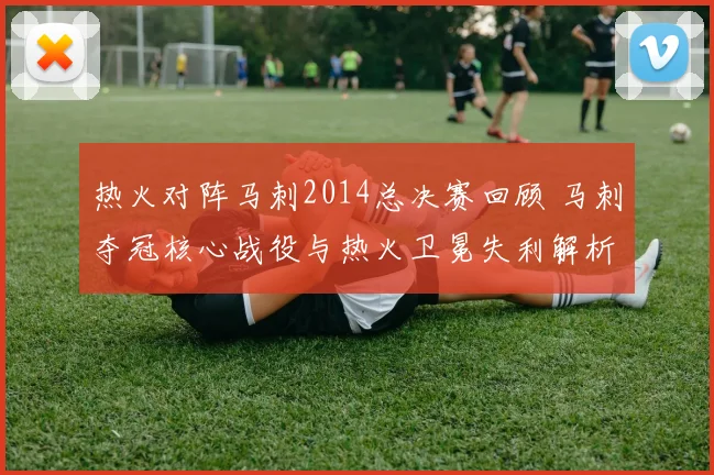 热火对阵马刺2014总决赛回顾 马刺夺冠核心战役与热火卫冕失利解析