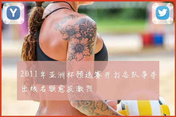 2011年亚洲杯预选赛开打各队争夺出线名额愈发激烈
