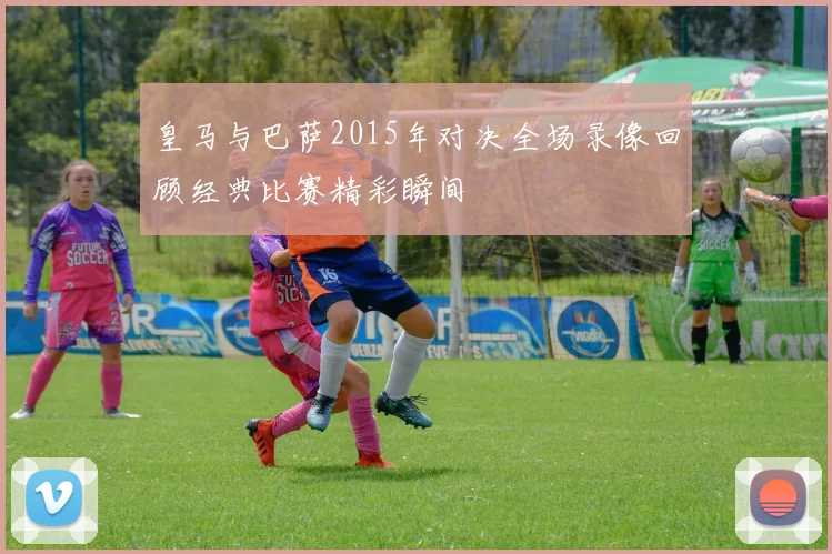 皇马与巴萨2015年对决全场录像回顾经典比赛精彩瞬间