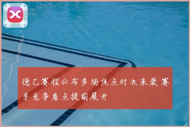 德乙赛程公布多场焦点对决来袭 赛季竞争看点提前展开